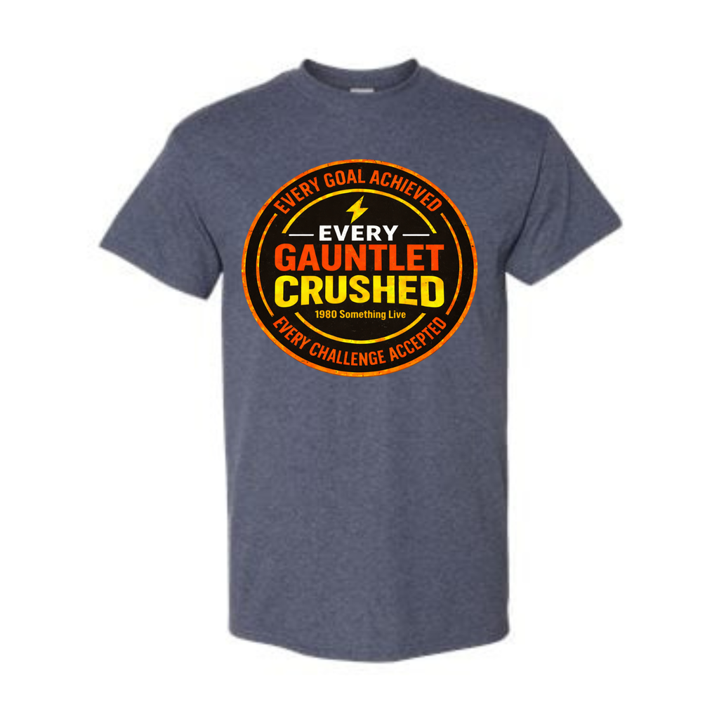 Every Gauntlet Crushed – Gen X Motivational Graphic T-Shirt | 1980 Something Live