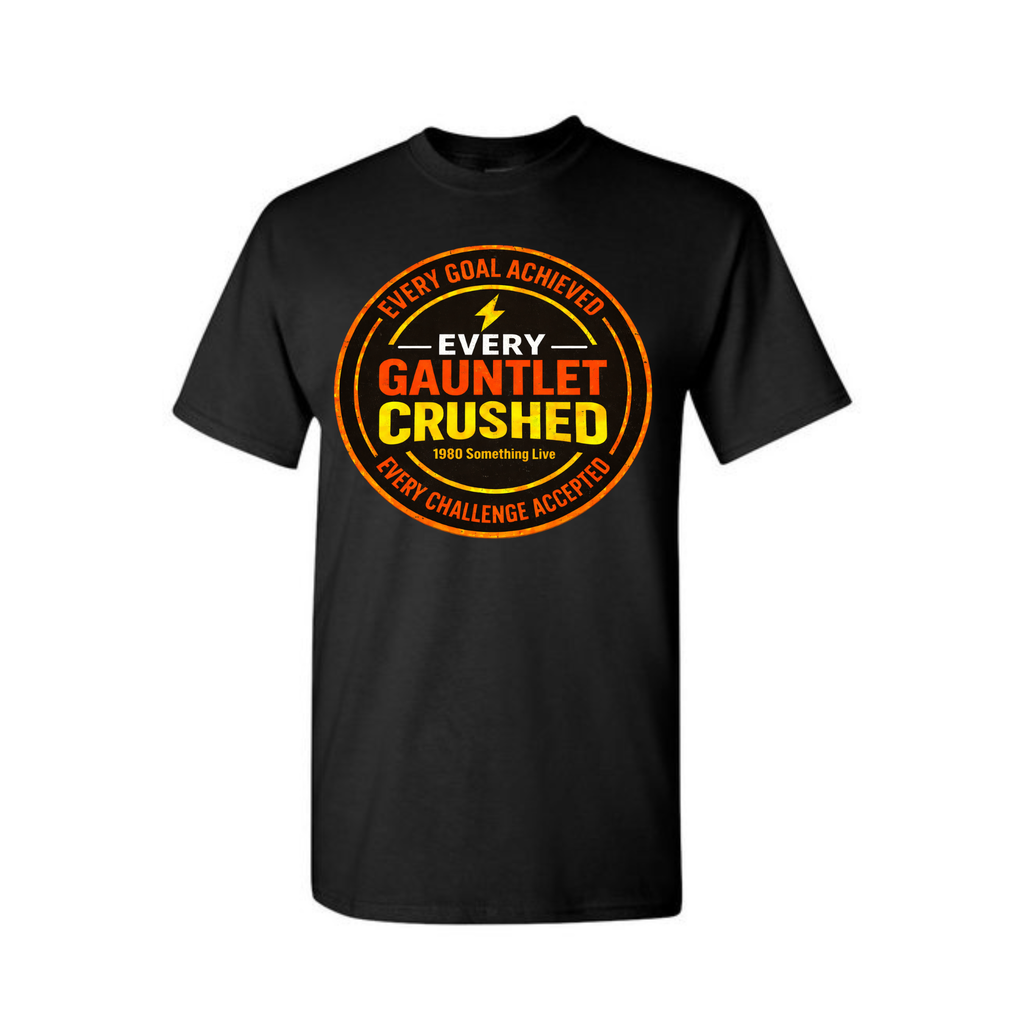 Every Gauntlet Crushed – Gen X Motivational Graphic T-Shirt | 1980 Something Live