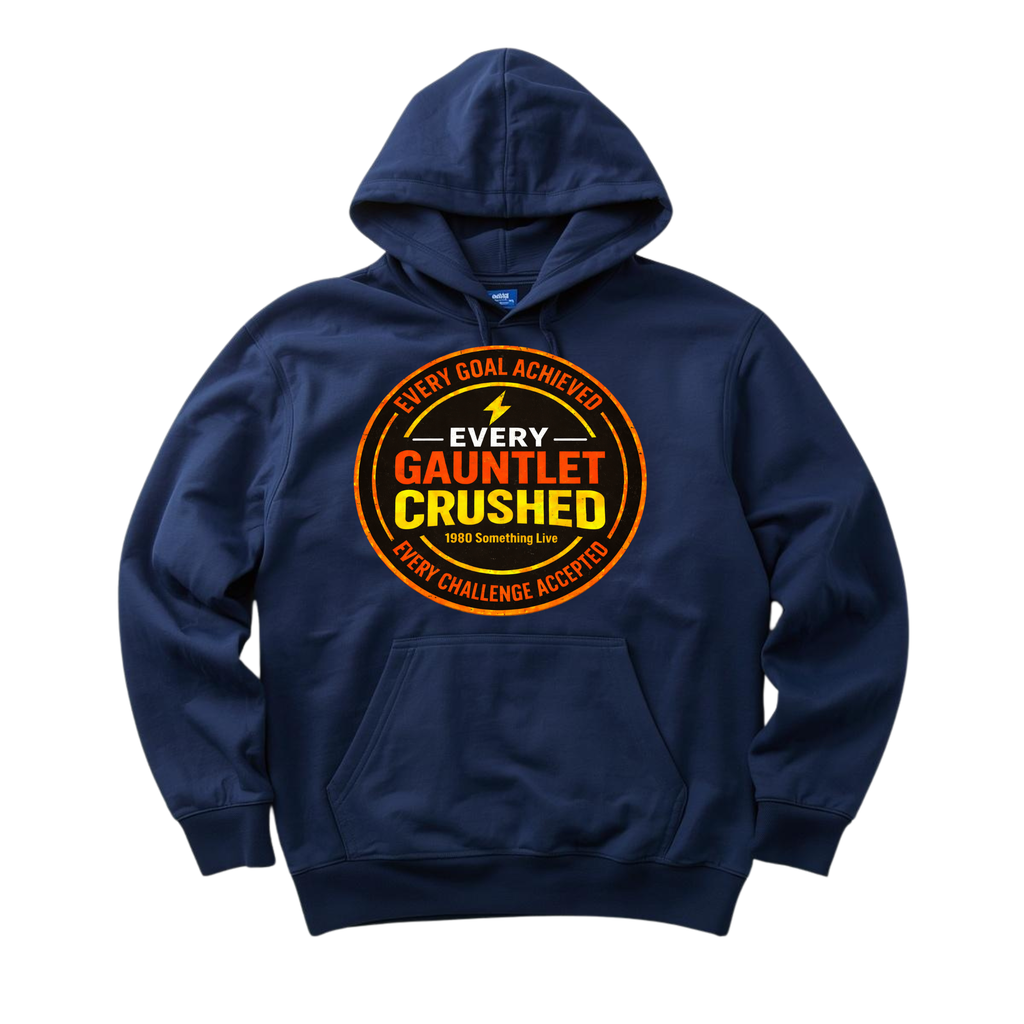 Every Gauntlet Crushed – Gen X Motivational Hoodie | 1980 Something Live Graphic Pullover