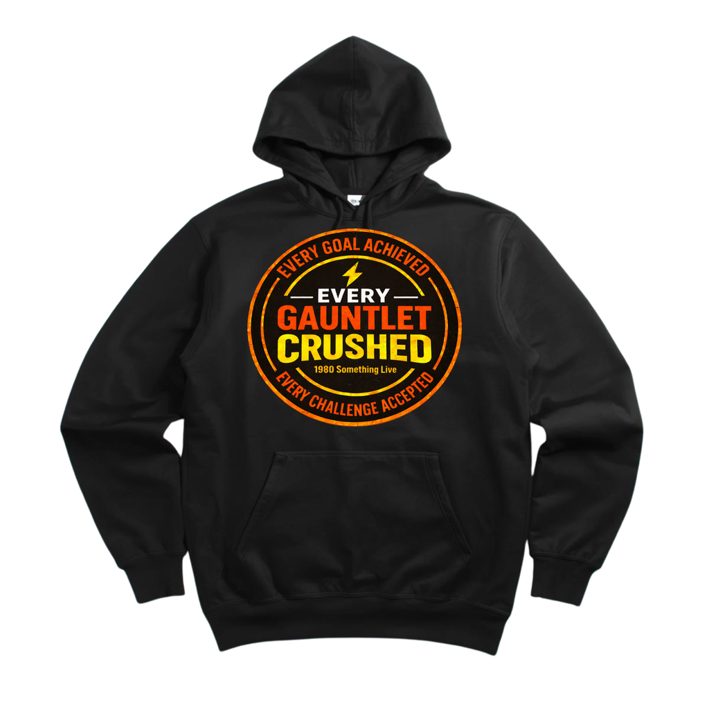 Every Gauntlet Crushed – Gen X Motivational Hoodie | 1980 Something Live Graphic Pullover